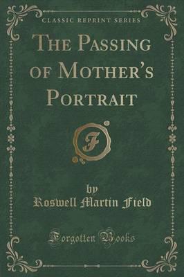 The Passing of Mother's Portrait (Classic Reprint)