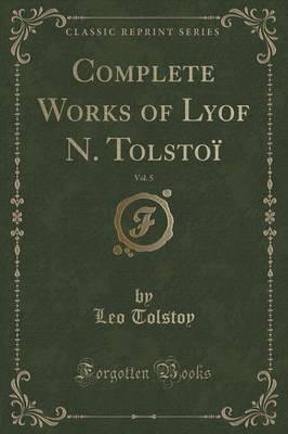 Complete Works of Lyof N. Tolstoï¿½, Vol. 5 (Classic Reprint)