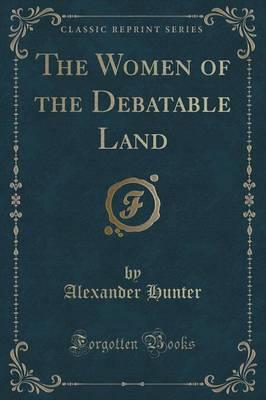 The Women of the Debatable Land (Classic Reprint)