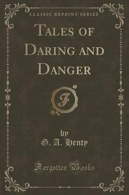 Tales of Daring and Danger (Classic Reprint)