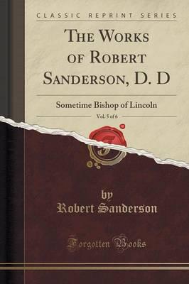 The Works of Robert Sanderson, D. D, Vol. 5 of 6