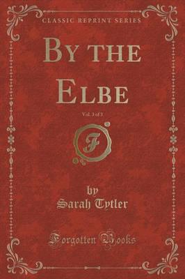 By the Elbe, Vol. 3 of 3 (Classic Reprint)