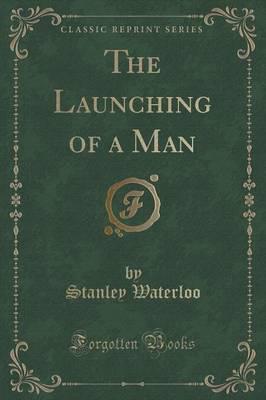 The Launching of a Man (Classic Reprint)