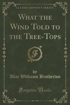 What the Wind Told to the Tree-Tops (Classic Reprint)