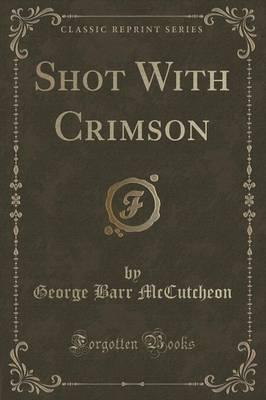 Shot With Crimson (Classic Reprint)