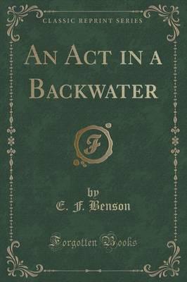 An ACT in a Backwater (Classic Reprint)