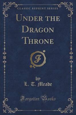 Under the Dragon Throne (Classic Reprint)