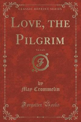 Love, the Pilgrim, Vol. 1 of 3 (Classic Reprint)