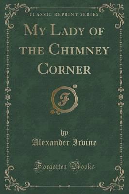 My Lady of the Chimney Corner (Classic Reprint)