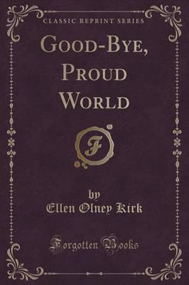 Good-Bye, Proud World (Classic Reprint)