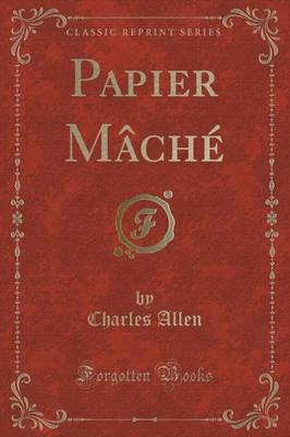 Papier Mâché (Classic Reprint)