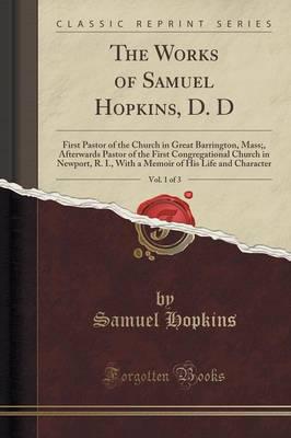 The Works of Samuel Hopkins, D. D, Vol. 1 of 3