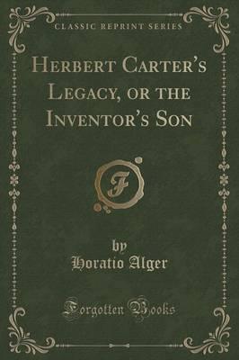 Herbert Carter's Legacy, or the Inventor's Son (Classic Reprint)