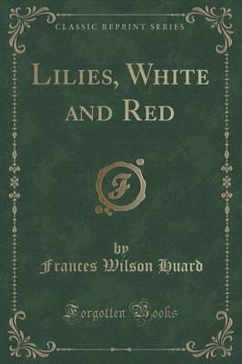 Lilies, White and Red (Classic Reprint)