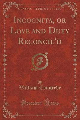 Incognita, or Love and Duty Reconcil'd (Classic Reprint)