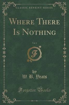 Where There Is Nothing, Vol. 1 (Classic Reprint)