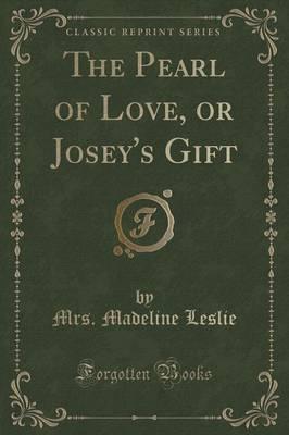 The Pearl of Love, or Josey's Gift (Classic Reprint)