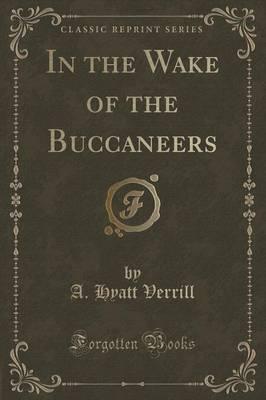 In the Wake of the Buccaneers (Classic Reprint)