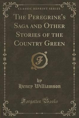 The Peregrine's Saga and Other Stories of the Country Green (Classic Reprint)