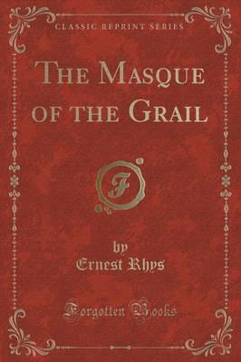 The Masque of the Grail (Classic Reprint)