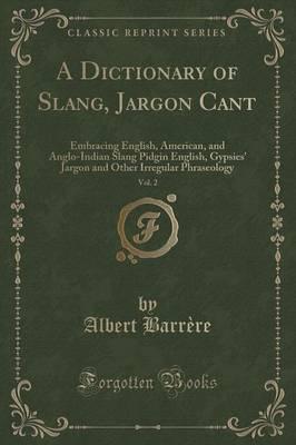 A Dictionary of Slang, Jargon Cant, Vol. 2