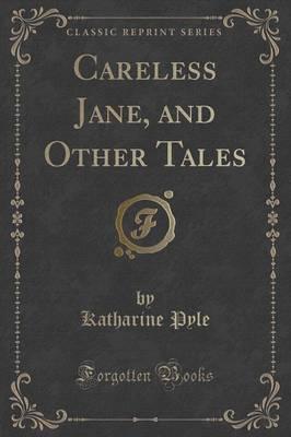Careless Jane, and Other Tales (Classic Reprint)