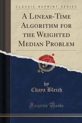 A Linear-Time Algorithm for the Weighted Median Problem (Classic Reprint)