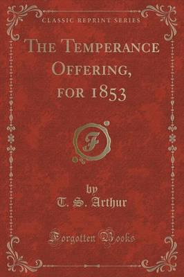 The Temperance Offering, for 1853 (Classic Reprint)
