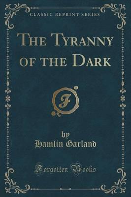 The Tyranny of the Dark (Classic Reprint)