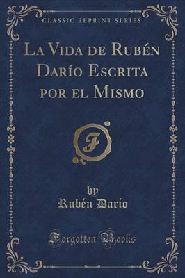 La Vida De Rubén Darío Escrita Por El Mismo (Classic Reprint)
