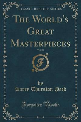 The World's Great Masterpieces, Vol. 23 (Classic Reprint)