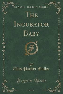 The Incubator Baby (Classic Reprint)