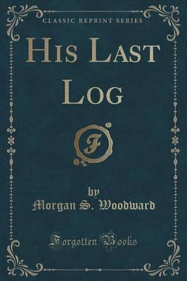 His Last Log (Classic Reprint)