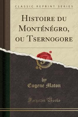 Histoire Du Montï¿½nï¿½gro, Ou Tsernogore (Classic Reprint)