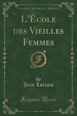 L'École Des Vieilles Femmes (Classic Reprint)