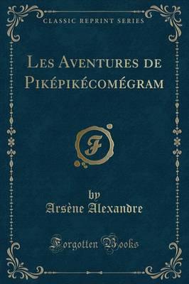 Les Aventures De Piképikécomégram (Classic Reprint)