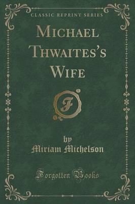 Michael Thwaites's Wife (Classic Reprint)