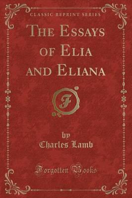 The Essays of Elia and Eliana (Classic Reprint)