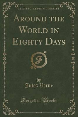 Around the World in Eighty Days (Classic Reprint)