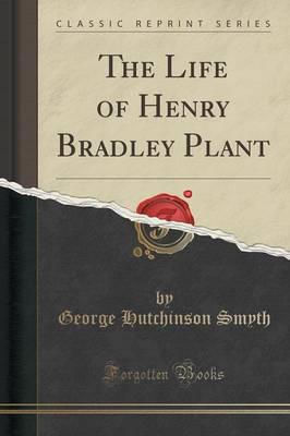 The Life of Henry Bradley Plant (Classic Reprint)