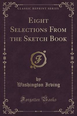 Eight Selections from the Sketch Book (Classic Reprint)