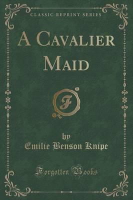 A Cavalier Maid (Classic Reprint)