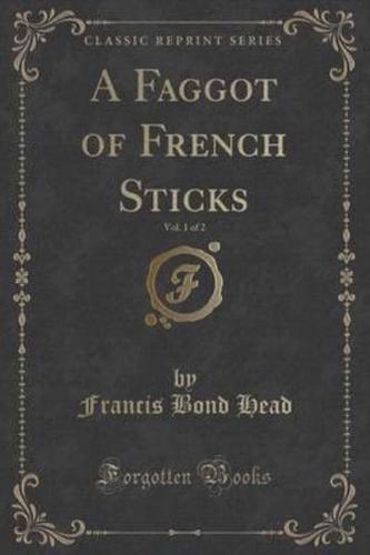 A Faggot of French Sticks, Vol. 1 of 2 (Classic Reprint)