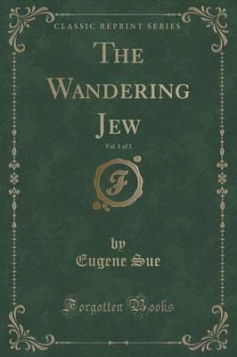 The Wandering Jew, Vol. 1 of 3 (Classic Reprint)