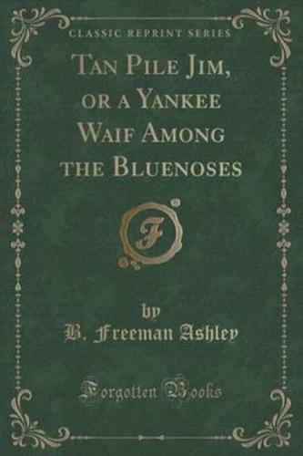 Tan Pile Jim, or a Yankee Waif Among the Bluenoses (Classic Reprint)