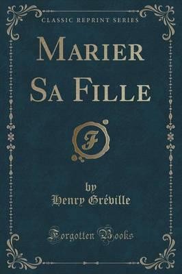 Marier Sa Fille (Classic Reprint)