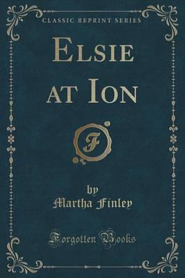 Elsie at Ion (Classic Reprint)
