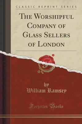 The Worshipful Company of Glass Sellers of London (Classic Reprint)