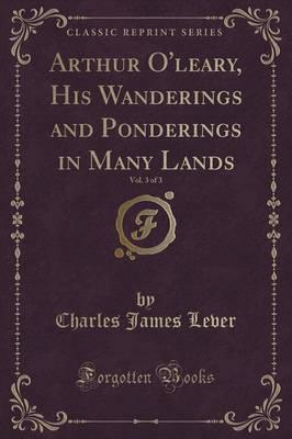 Arthur O'Leary, His Wanderings and Ponderings in Many Lands, Vol. 3 of 3 (Classic Reprint)