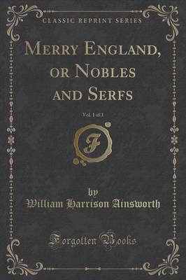 Merry England, or Nobles and Serfs, Vol. 1 of 3 (Classic Reprint)